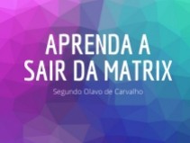 Aprenda a Sair da Matrix, segundo Olavo de Carvalho