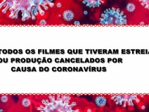 Confira os filmes que foram cancelados por causa do Coronavrus