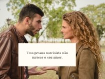 Uma pessoa narcisista n�o merece o seu amor