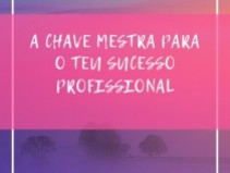 A CHAVE MESTRA PARA O SUCESSO PROFISSIONAL
