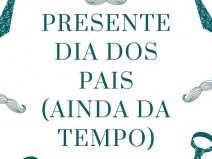 Presente (de �ltima hora) para o dia dos pais 