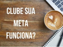 Clube Sua Meta funciona? 