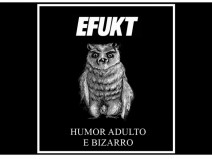 EFUKT - Um humor adulto e bizarro