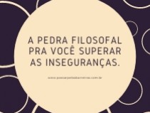 A PEDRA FILOSOFAL PRA VOC SUPERAR AS TUAS INSEGURANAS